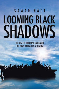 Looming Black Shadows: The Rise Of Terrorist States And The New Generation Al-Qaeda Looming Black Shadows: The Rise Of Terrorist States And The New Generation Al-Qaeda