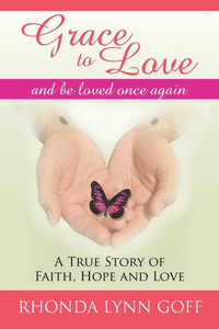Grace To Love: A True Story Of Faith, Hope And Love. Grace To Love: A True Story Of Faith, Hope And Love.