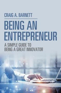Being An Entrepreneur: A Simple Guide To Being A Great Innovator