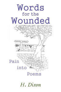 Words For The Wounded: Pain Into Poems Words For The Wounded: Pain Into Poems