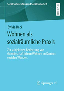 Wohnen als sozialräumliche Praxis: Zur subjektiven Bedeutung von Gemeinschaftlichem Wohnen im Kontext sozialen Wandels (Sozialraumforschung und Sozialraumarbeit) (German Edition)