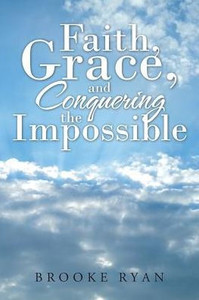 Faith, Grace, And Conquering The Impossible Faith, Grace, And Conquering The Impossible