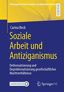 Soziale Arbeit und Antiziganismus: Dethematisierung und Deproblematisierung gesellschaftlicher Machtverhältnisse (Pädagogische Professionalität und Migrationsdiskurse) (German Edition)