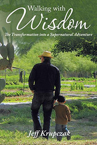 Walking With Wisdom: The Transformation Into A Supernatural Adventure Walking With Wisdom: The Transformation Into A Supernatural Adventure