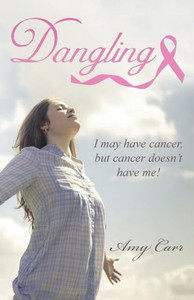 Dangling: I May Have Cancer, But Cancer Doesn'T Have Me! Dangling: I May Have Cancer, But Cancer Doesn'T Have Me!