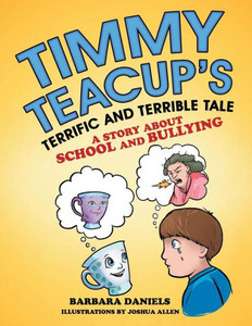 Timmy Teacup'S Terrific And Terrible Tale: A Story About School And Bullying