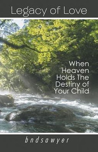 Legacy Of Love: When Heaven Holds The Destiny Of Your Child