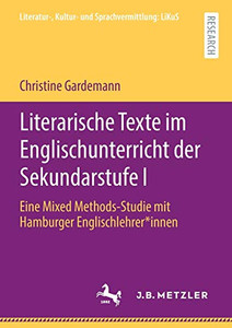 Literarische Texte im Englischunterricht der Sekundarstufe I: Eine Mixed Methods-Studie mit Hamburger Englischlehrer*innen (Literatur-, Kultur- und Sprachvermittlung: LiKuS) (German Edition)