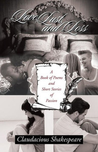 Love, Lust, And Loss: A Book Of Poems And Short Stories Of Passion