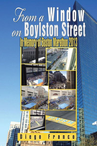 From A Window On Boylston Street: In Memory Of Boston Marathon 2013 From A Window On Boylston Street: In Memory Of Boston Marathon 2013