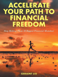 Accelerate Your Path To Financial Freedom: Stop Making These 10 Biggest Financial Mistakes! Accelerate Your Path To Financial Freedom: Stop Making These 10 Biggest Financial Mistakes!