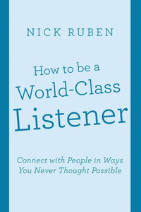How To Be A World-Class Listener: Connect With People In Ways You Never Thought Possible