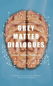 Grey Matter Dialogues: A Journey On Economics And History Of Science And Technology Grey Matter Dialogues: A Journey On Economics And History Of Science And Technology