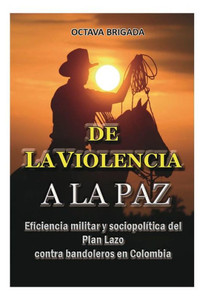 De La Violencia A La Paz,: Eficiencia Del Plan Lazo Contra Bandoleros En Colombia (Spanish Edition)