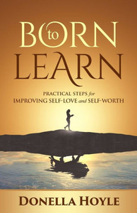 Born To Learn: Practical Steps For Improving Self-Love And Self-Worth