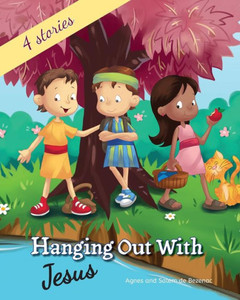 Hanging Out With Jesus: Life Lessons With Jesus And His Childhood Friends Hanging Out With Jesus: Life Lessons With Jesus And His Childhood Friends