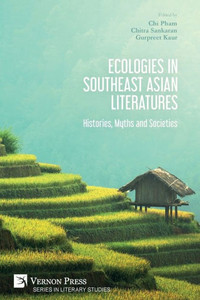 Ecologies In Southeast Asian Literatures: Histories, Myths And Societies (Literary Studies) Ecologies In Southeast Asian Literatures: Histories, Myths And Societies (Literary Studies)