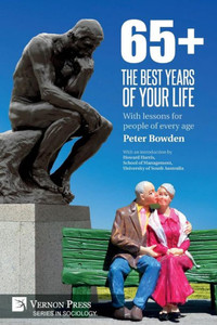65+. The Best Years Of Your Life: With Lessons For People Of Every Age (Sociology) 65+. The Best Years Of Your Life: With Lessons For People Of Every Age (Sociology)