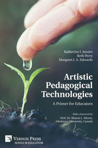 Artistic Pedagogical Technologies: A Primer For Educators (Education) Artistic Pedagogical Technologies: A Primer For Educators (Education)