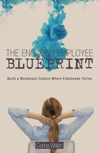 The Engaged Employee Blueprint: Build A Workplace Culture Where Employees Thrive
