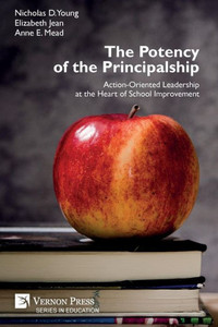The Potency Of The Principalship: Action-Oriented Leadership At The Heart Of School Improvement (Education) The Potency Of The Principalship: Action-Oriented Leadership At The Heart Of School Improvement (Education)