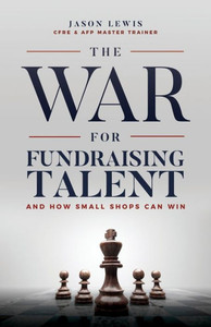 The War For Fundraising Talent: And How Small Shops Can Win The War For Fundraising Talent: And How Small Shops Can Win