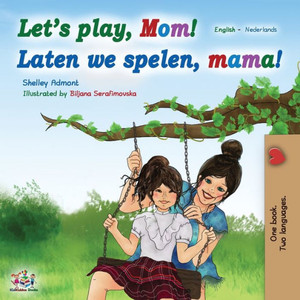 Let'S Play, Mom! Laten We Spelen, Mama! (English Dutch Bilingual Book) (Dutch Bedtime Collection) (Dutch Edition) Let'S Play, Mom! Laten We Spelen, Mama! (English Dutch Bilingual Book) (Dutch Bedtime Collection) (Dutch Edition)