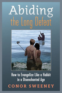 Abiding The Long Defeat: How To Evangelize Like A Hobbit In A Disenchanted Age Abiding The Long Defeat: How To Evangelize Like A Hobbit In A Disenchanted Age