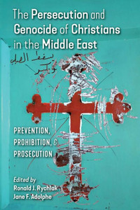 The Persecution And Genocide Of Christians In The Middle East: Prevention, Prohibition, & Prosecution The Persecution And Genocide Of Christians In The Middle East: Prevention, Prohibition, & Prosecution