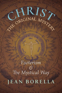 Christ The Original Mystery: Esoterism And The Mystical Way, With Special Reference To The Works Of Rene Guenon Christ The Original Mystery: Esoterism And The Mystical Way, With Special Reference To The Works Of Rene Guenon