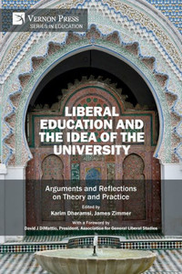 Liberal Education And The Idea Of The University: Arguments And Reflections On Theory And Practice Liberal Education And The Idea Of The University: Arguments And Reflections On Theory And Practice
