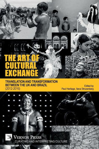The Art Of Cultural Exchange: Translation And Transformation Between The Uk And Brazil (2012-2016) (Curating And Interpreting Culture) The Art Of Cultural Exchange: Translation And Transformation Between The Uk And Brazil (2012-2016) (Curating And Interpreting Culture)