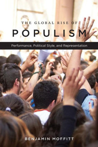The Global Rise Of Populism: Performance, Political Style, And Representation