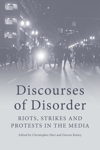 Discourses Of Disorder: Riots, Strikes And Protests In The Media