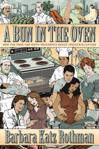 A Bun In The Oven: How The Food And Birth Movements Resist Industrialization A Bun In The Oven: How The Food And Birth Movements Resist Industrialization