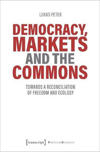 Democracy, Markets and the Commons: Towards a Reconciliation of Freedom and Ecology (Political Science)