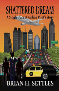 Shattered Dream: A Single-Parent Airline Pilot'S Story Shattered Dream: A Single-Parent Airline Pilot'S Story