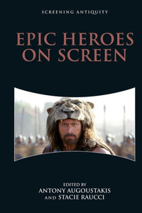 Epic Heroes On Screen (Screening Antiquity) Epic Heroes On Screen (Screening Antiquity)