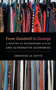 From Goodwill To Grunge: A History Of Secondhand Styles And Alternative Economies (Studies In United States Culture)