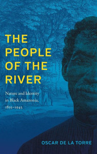 The People Of The River: Nature And Identity In Black Amazonia, 18351945