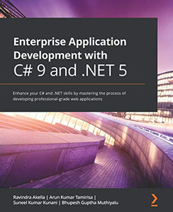 Enterprise Application Development with C# 9 and .NET 5: Enhance your C# and .NET skills by mastering the process of developing professional-grade web applications Enterprise Application Development with C# 9 and .NET 5: Enhance your C# and .NET skills by mastering the process of developing professional-grade web applications