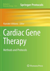 Cardiac Gene Therapy: Methods And Protocols (Methods In Molecular Biology, 1521) Cardiac Gene Therapy: Methods And Protocols (Methods In Molecular Biology, 1521)