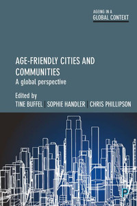Age-Friendly Cities And Communities: A Global Perspective (Ageing In A Global Context) Age-Friendly Cities And Communities: A Global Perspective (Ageing In A Global Context)