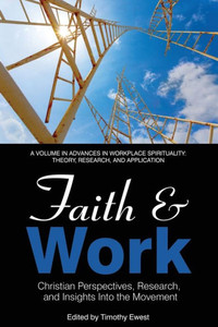 Faith And Work: Christian Perspectives, Research And Insights Into The Movement (Advances In Workplace Spirituality: Theory, Research And Application)
