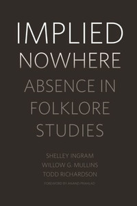 Implied Nowhere: Absence In Folklore Studies Implied Nowhere: Absence In Folklore Studies