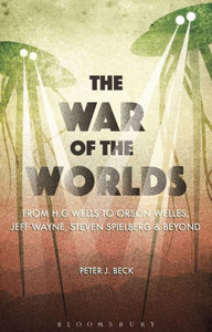The War Of The Worlds: From H. G. Wells To Orson Welles, Jeff Wayne, Steven Spielberg And Beyond The War Of The Worlds: From H. G. Wells To Orson Welles, Jeff Wayne, Steven Spielberg And Beyond