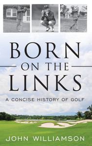 Born On The Links: A Concise History Of Golf