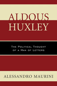 Aldous Huxley: The Political Thought Of A Man Of Letters (Politics, Literature, & Film) Aldous Huxley: The Political Thought Of A Man Of Letters (Politics, Literature, & Film)