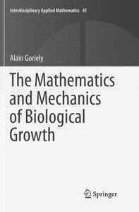 The Mathematics And Mechanics Of Biological Growth (Interdisciplinary Applied Mathematics, 45)