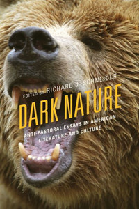 Dark Nature: Anti-Pastoral Essays In American Literature And Culture (Ecocritical Theory And Practice) Dark Nature: Anti-Pastoral Essays In American Literature And Culture (Ecocritical Theory And Practice)